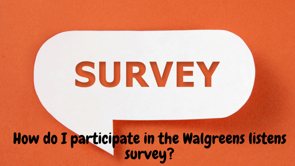 How do I participate in the Walgreens listens survey?