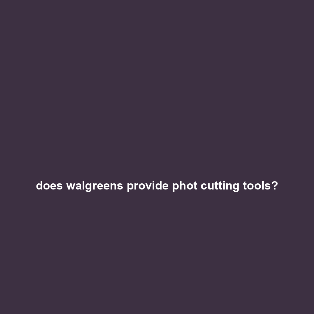 does walgreens provide phot cutting tools?