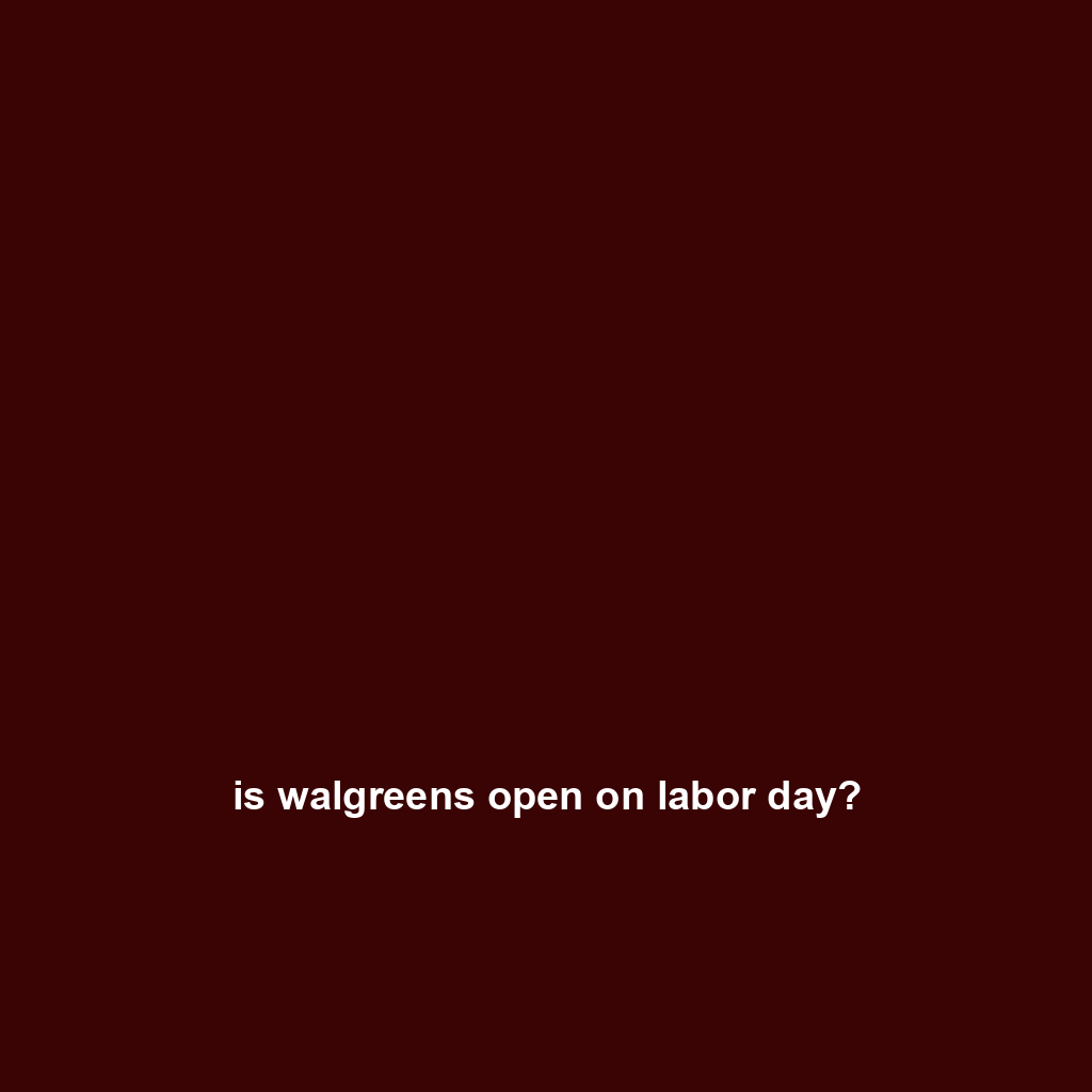 is walgreens open on labor day?