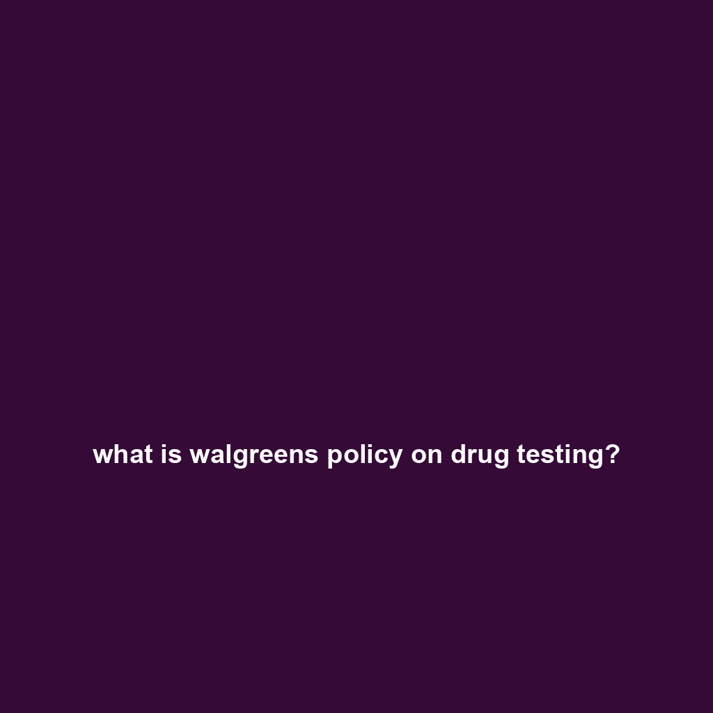 what is walgreens policy on drug testing?