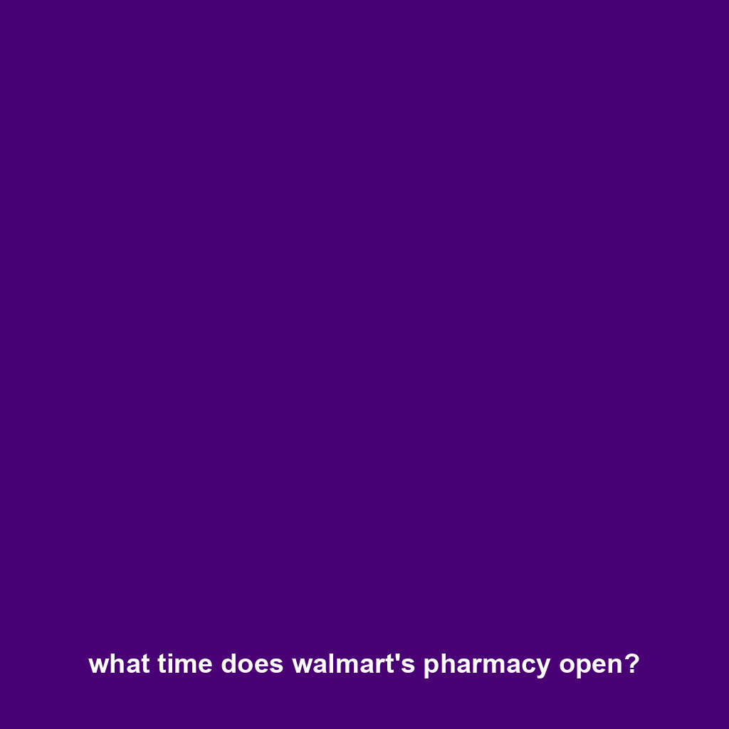 what time does walmart's pharmacy open?