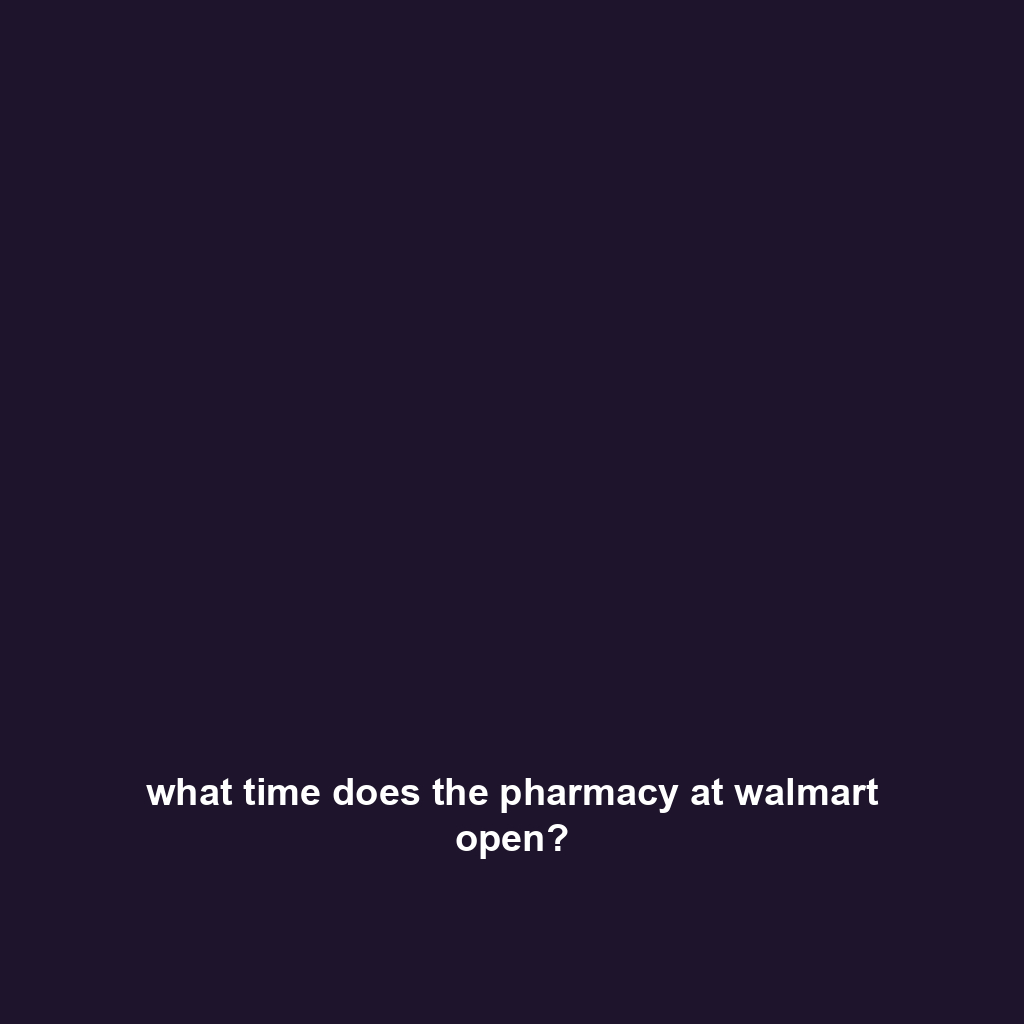 what time does the pharmacy at walmart open?