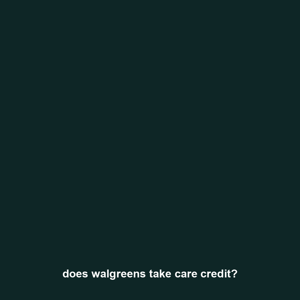 does walgreens take care credit?